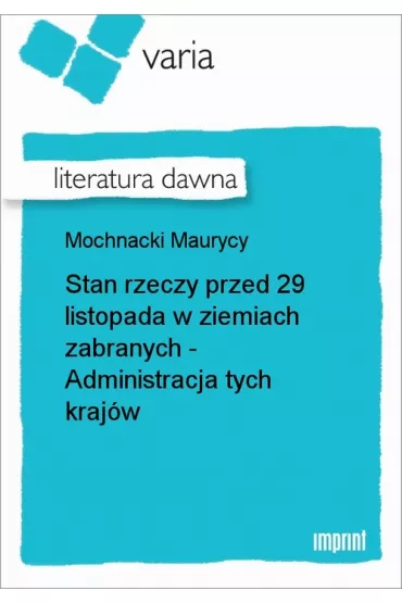 eBook Stan rzeczy przed 29 listopada w ziemiach zabranych - Administracja tych kraj�w epub - Maurycy Mochnacki