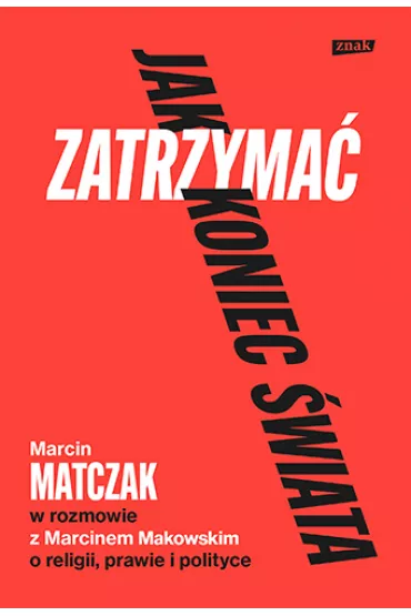 Jak zatrzyma� koniec �wiata. Rozmowy o religii, prawie i polityce - Marcin Matczak, Marcin Makowski