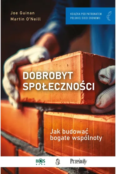 Dobrobyt spo�eczno�ci. Jak budowa� bogate wsp�lnoty - Joe  Guinan