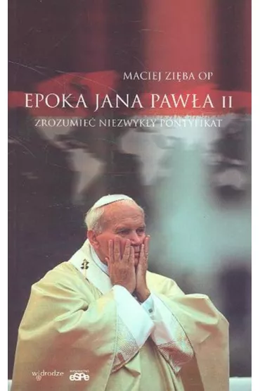 Epoka Jana Paw�a II. Zrozumie� niezwyk�y pontyfikat - Maciej Zi�ba, Jan Pawe� II