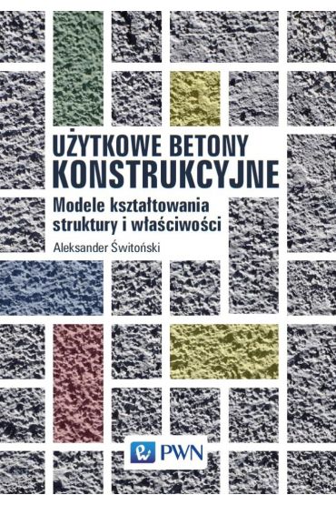 Użytkowe betony konstrukcyjne. Modele kształtowania struktury i właściwości