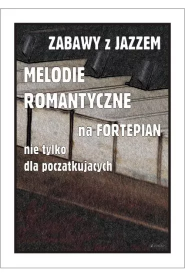 Zabawy z jazzem. Melodie romantyczne na fortepian nie tylko dla pocz�tkuj�cych - Piotr  �miejczak