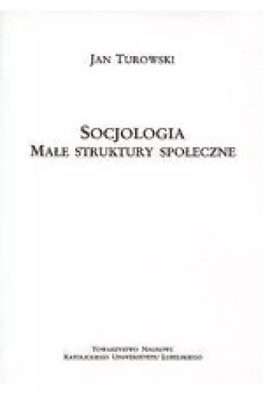 Socjologia. Ma�e struktury spo�eczne - Jan Turowski