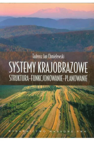Systemy krajobrazowe. Struktura, funkcjonowanie, planowanie - Tadeusz Jan Chmielewski