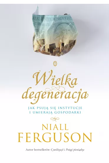 Wielka Degeneracja Jak psuj� si� instytucje i umieraj� gospodarki - Niall Ferguson