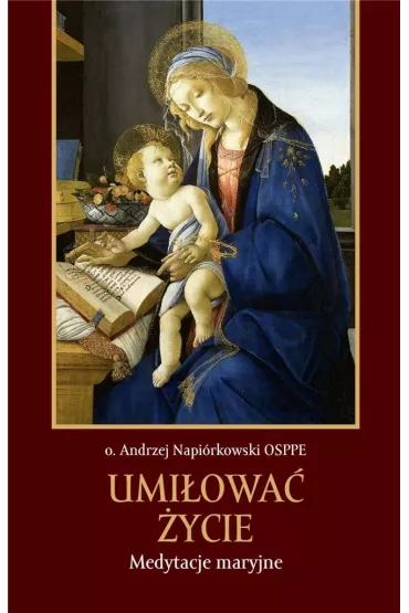 Umi�owa� �ycie. Medytacje maryjne - Andrzej Napi�rkowski