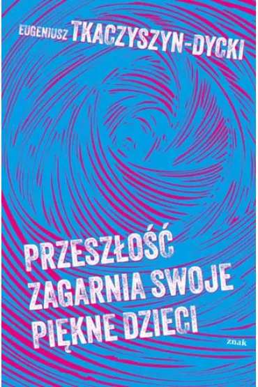 Przesz�o�� zagarnia swoje pi�kne dzieci - Eugeniusz Tkaczyszyn-Dycki