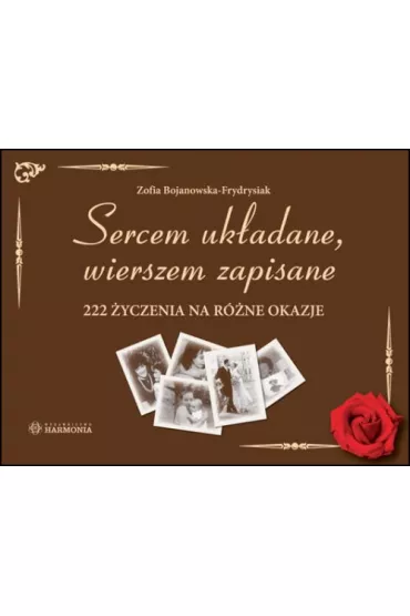 Sercem uk�adane, wierszem zapisane 222 �yczenia na r�ne okazje - Zofia Bojanowska-Frydrysiak