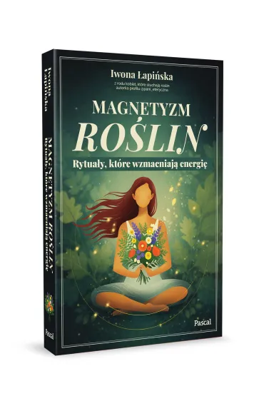 Magnetyzm ro�lin. Rytua�y, kt�re wzmacniaj� energi� - Iwona �api�ska