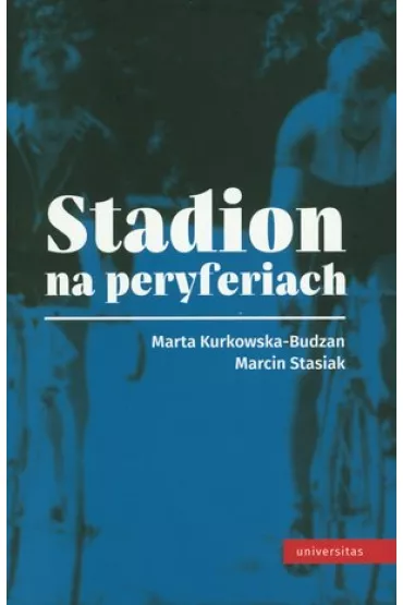 Stadion na peryferiach - Marta Kurkowska-Budzan, Marcin Stasiak