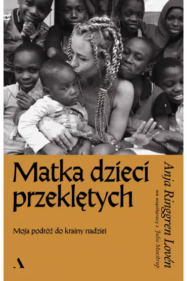 Matka dzieci przekl�tych. Moja podr� do krainy nadziei - Anja Ringgren Lov�n, Julie Moestrup