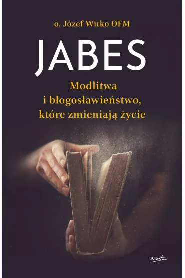 Jabes. Modlitwa i b�ogos�awie�stwo, kt�re zmieniaj� �ycie - J�zef Witko