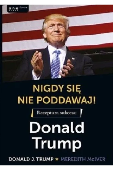 Nigdy si� nie poddawaj! Receptura sukcesu. Donald Trump - Meredith McIver, Donald Trump