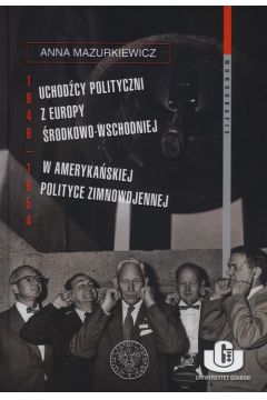 Uchodcy polityczni z Europy rodkowo-Wschodniej w amerykaskiej polityce zimnowojennej 1948-1954