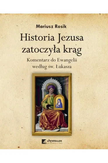 Historia Jezusa zatoczya krg. Komentarz do Ewangelii wedug w. ukasza - Mariusz Rosik