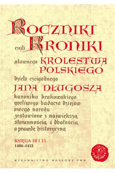 Roczniki czyli Kroniki s�awnego Kr�lestwa Polskiego. Ksi�ga 10 i 11 - Jan D�ugosz