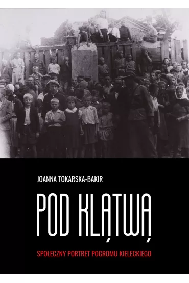 Pod kl�tw�. Spo�eczny portret pogromu kieleckiego. Tom 1 - Joanna Tokarska-Bakir