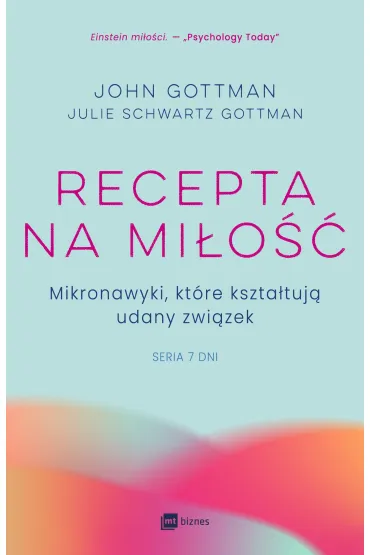 Recepta na mi�o��. Mikronawyki, kt�re kszta�tuj� udany zwi�zek, seria Siedem dni - John Gottman, Julie Gottman Schwartz