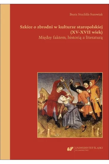 Szkice o zbrodni w kulturze staropolskiej (XVXVII wiek). Mi�dzy faktem, histori� a literatur� - Beata Stuchlik-Surowiak