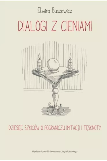Dialogi z cieniami. Dziesi�� szkic�w o pograniczu imitacji i t�sknoty - Elwira Buszewicz