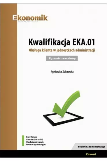 Kwalifikacja EKA.01. Obs�uga klienta w jednostkach administracji. Egzamin zawodowy - Agnieszka �ukowska