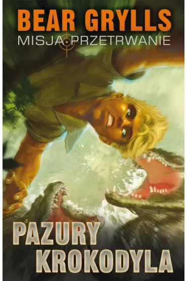 Misja Przetrwanie. Pazury Krokodyla. Tom 5 - Bear Grylls