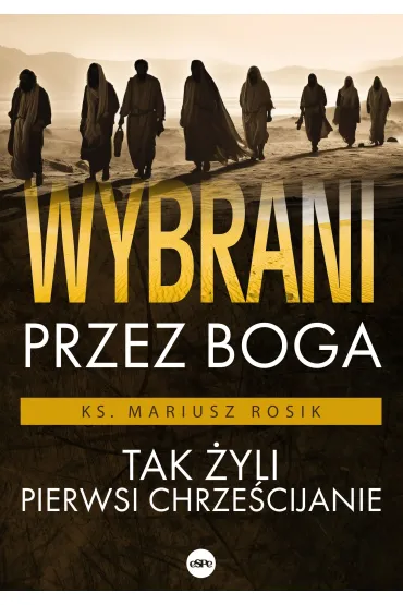 Wybrani przez Boga Tak �yli pierwsi chrze�cijanie - Mariusz Ks Rosik