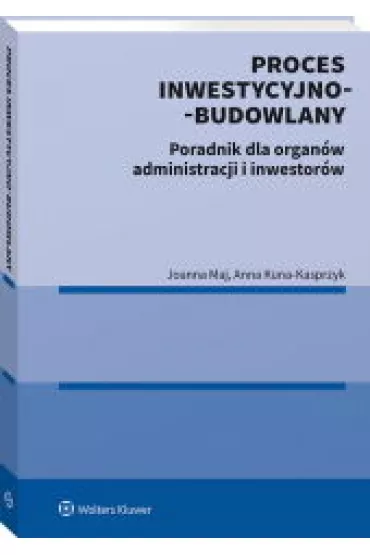 Proces inwestycyjno-budowlany. Poradnik - Joanna Maj, Anna  Kuna-Kasprzyk