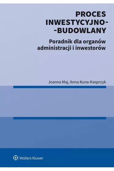Proces inwestycyjno-budowlany. Poradnik - Joanna Maj, Anna  Kuna-Kasprzyk