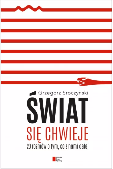 �wiat si� chwieje. 20 rozm�w o tym, co z nami dalej - Grzegorz Sroczy�ski