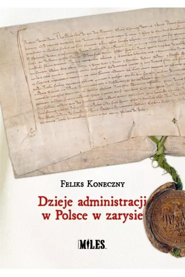 Dzieje administracji w Polsce w zarysie - Feliks Koneczny
