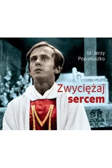 Zwyci�aj sercem - Jerzy Popie�uszko