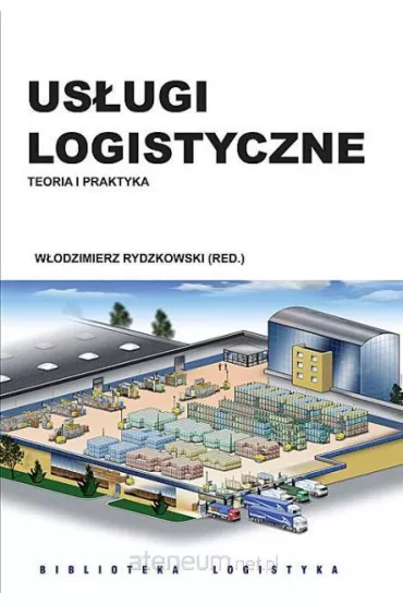 Us�ugi logistyczne. Teoria i praktyka - W�odzimierz Rydzkowski