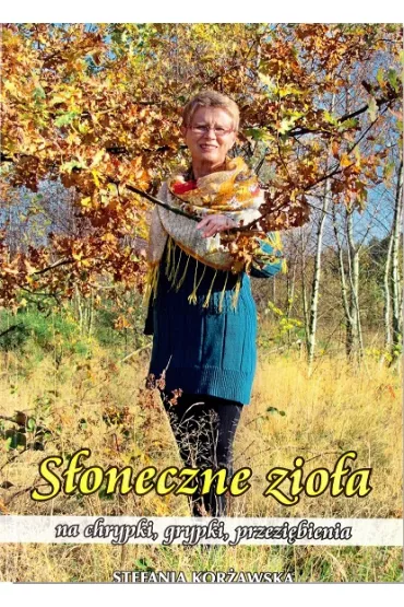S�oneczne zio�a na chrypki, grypki, przezi�bienia - Stefania Kor�awska