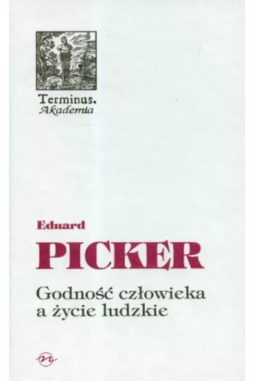 Godno�� cz�owieka a �ycie ludzkie - Picker Eduard