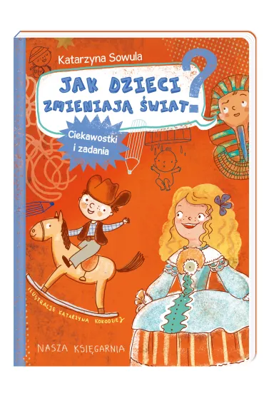 Jak dzieci zmieniaj� �wiat? Ciekawostki i zadania - Katarzyna Sowula