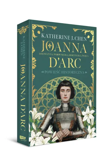 Joanna d`Arc Dziewczyna, wojowniczka, heretyczka, �wi�ta - Katherine J. Chen