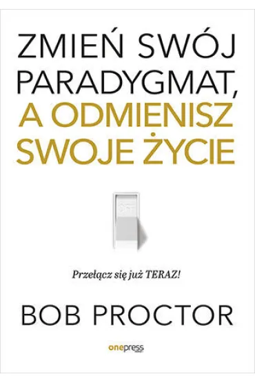 Zmie� sw�j paradygmat, a odmienisz swoje �ycie - Bob Proctor