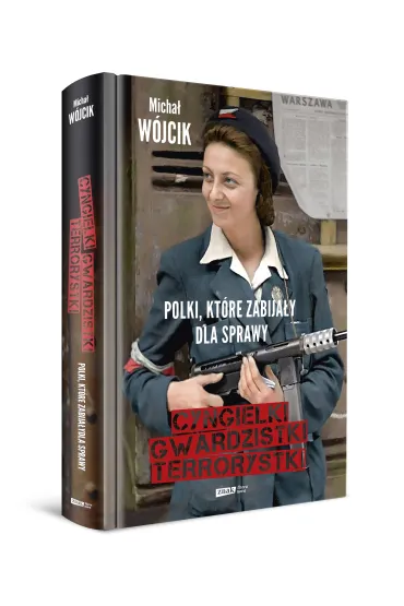 Cyngielki, gwardzistki, terrorystki. Polki, kt�re zabija�y dla sprawy - Micha� W�jcik