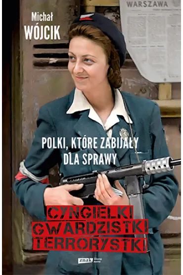 Cyngielki, gwardzistki, terrorystki. Polki, kt�re zabija�y dla sprawy - Micha� W�jcik