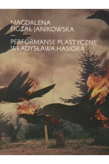 Performanse plastyczne W�adys�awa Hasiora - Magdalena Figza�-Janikowska