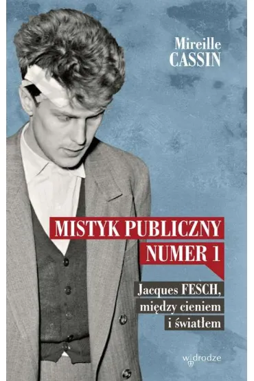 Mistyk publiczny numer 1. Jacques Fesch, mi�dzy cieniem i �wiat�em - Cassin Mireille