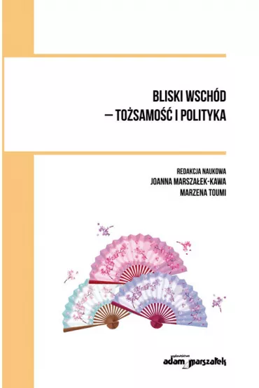 Bliski wsch�d - to�samo�� i polityka - Joanna Marsza�ek-Kawa, Marzena Toumi