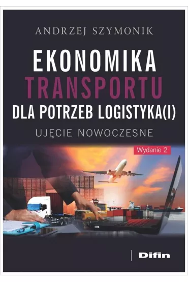 Ekonomika transportu dla potrzeb logistyka(i). Uj�cie nowoczesne - Andrzej Szymonik