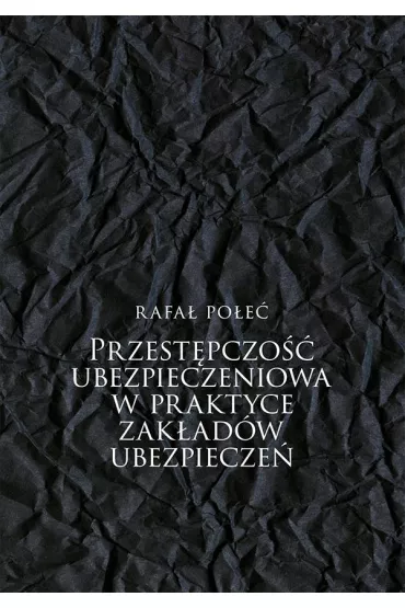 Przest�pczo�� ubezpieczeniowa w praktyce zak�ad�w ubezpiecze� - Rafa�  Po�e�
