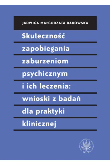 Skuteczno�� zapobiegania zaburzeniom psychicznym i ich leczenia. Wnioski z bada� dla praktyki klinicznej - Jadwiga Ma�gorzata Rakowska