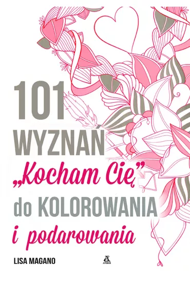 101 WYZNAN KOCHAM CIE DO POKOLOROWANIA I PODAROWANIA - Lisa Magano