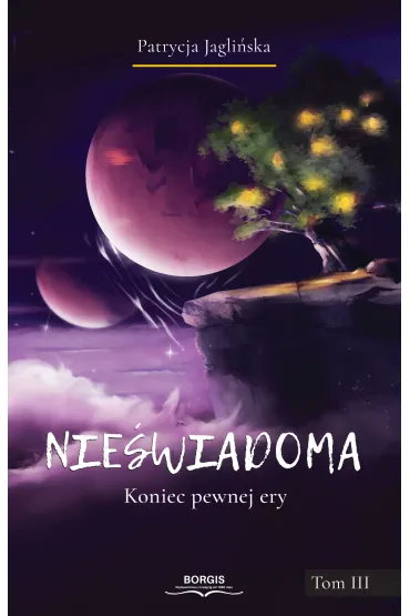 Koniec pewnej ery. Nie�wiadoma. Tom 3 - Patrycja  Jagli�ska