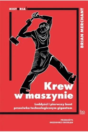 Krew w maszynie. Luddy�ci i pierwszy bunt przeciwko technologicznym gigantom - Brian Merchant