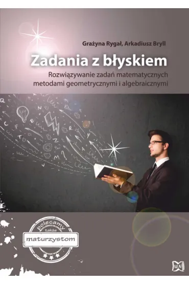 Zadania z b�yskiem Rozwi�zywanie zada� matemet. metodami geometr. i algebra./Nowik/br/ - Gra�yna Ryga�, Arkadiusz Bryll